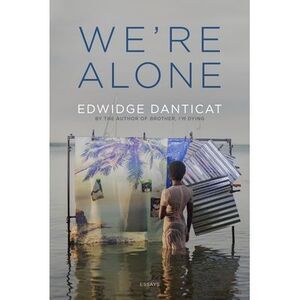 We're Alone: Essays -- Edwidge Danticat